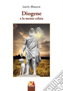 Diogene e la mente celata. Nuova ediz. libro di Mauro Loris