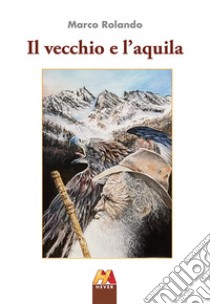 Il vecchio e l'aquila libro di Rolando Marco