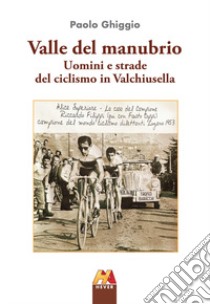 Valle del manubrio. Uomini e strade del ciclismo in Valchiusella libro di Ghiggio Paolo