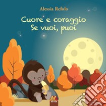 Cuore e coraggio. Se vuoi, puoi libro di Refolo Alessia