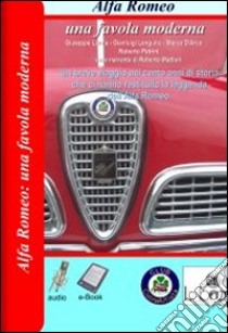 Alfa Romeo. Una favola moderna. Un breve viaggio nei cento anni di storia che ci hanno restituito la leggenda dell'Alfa Romeo. CD-ROM libro