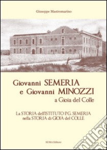 Giovanni Semeria e Giovanni Minozzi a Gioia del Colle. La storia dell'Istituto P. G. Semeria nella storia di Gioia del Colle libro di Mastromarino Giuseppe