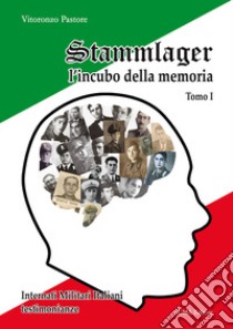 Stammlager l'incubo della memoria. Internati militari italiani testimonianze. Vol. 1 libro di Pastore Vitoronzo