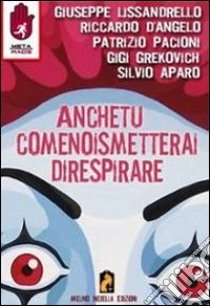 Anche tu come noi smetterai di respirare libro di Aparo Silvio; Cassia Elena; D'Angelo Riccardo; Grekovich G. (cur.); Lissandrello G. (cur.); Pacioni P. (cur.)