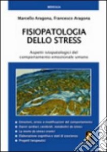 Fisiopatologia dello stress. Aspetti ispatologici del comportamento emozionale umano libro di Aragona Marcello; Aragona Francesco