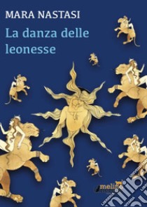 La danza delle leonesse libro di Nastasi Mara