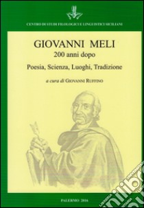 Giovanni Meli 200 anni dopo. Poesia, scienza, luoghi, tradizione. Atti del Convegno (Palermo-Cinisi-Terrasini, 4-7 dicembre 2015) libro di Ruffino G. (cur.)