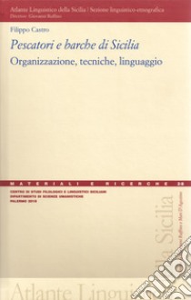 Pescatori e barche di Sicilia. Organizzazione, tecniche, linguaggio libro di Castro Filippo