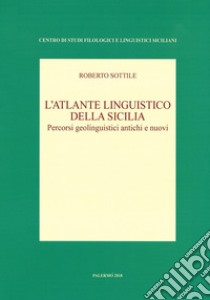 L'atlante linguistico della Sicilia. Percorsi geolinguistici antichi e nuovi. Nuova ediz. libro di Sottile Roberto