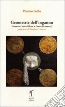 Geometrie dell'inganno (ovvero i soavi licor e i succhi amari) libro di Gallo Pierino