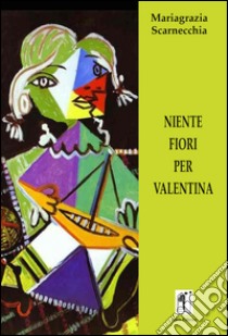 Niente fiori per Valentina libro di Scarnecchia Mariagrazia