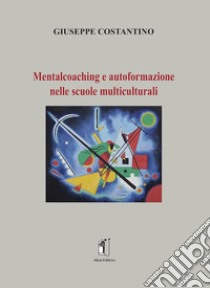 Mentalcoaching e autoformazione nelle scuole multiculturali libro di Costantino Giuseppe