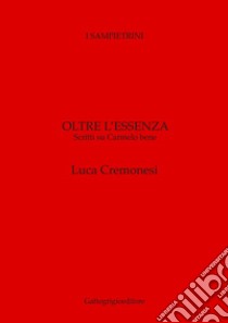 Oltre l'essenza. Scritti su Carmelo Bene libro di Cremonesi Luca