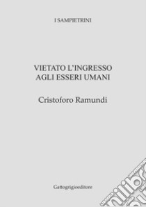 Vietato l'ingresso agli esseri umani libro di Ramundi Cristoforo