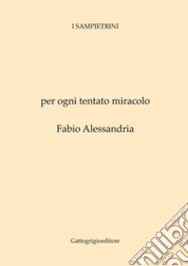 Per ogni tentato miracolo libro di Alessandria Fabio