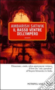 Il basso ventre dell'Impero libro di Satwik Ambarish