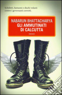 Gli ammutinati di Calcutta libro di Bhattacharya Nabarun; Lorea C. E. (cur.)