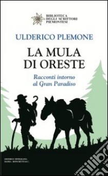 La mula di Oreste. Racconti intorno al Gran Paradiso libro di Plemone Ulderico