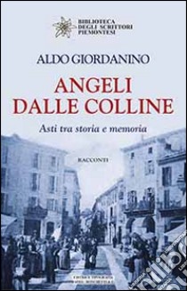 Angeli dalle colline. Asti tra storia e memoria libro di Giordanino Aldo