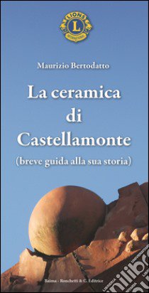 La ceramica di Castellamonte. Breve guida alla sua storia libro di Bertodatto Maurizio