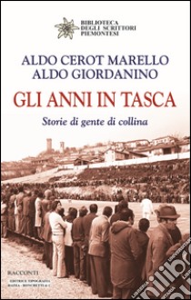 Gli anni in tasca. Storie di gente di collina libro di Cerot Marello Aldo; Giordanino Aldo