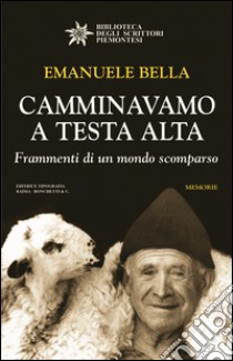 Camminavamo a testa alta. Frammenti di un mondo scomparso libro di Bella Emanuele