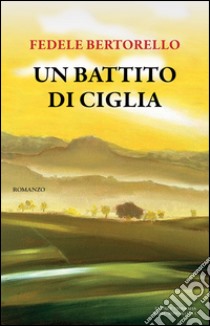 Un battito di ciglia libro di Bertorello Fedele