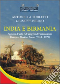 India e Birmania. Appunti di vita e di viaggio del missionario Vincenzo Martino Bruno (1810-1877) libro di Turletti Antonella; Bruno Giuseppe
