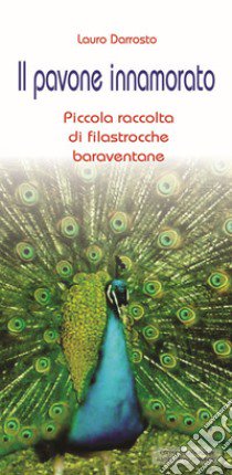 Il pavone innamorato. Piccola raccolta di filastrocche baraventane libro di Darrosto Lauro