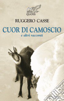 Cuor di camoscio e altri racconti libro di Casse Ruggero