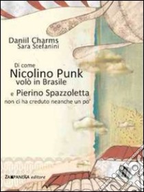 Di come Nicolino Punk volò in Brasile e Pierino Spazzoletta non ci ha creduto neanche un po'. Ediz. illustrata libro di Charms Daniil I.