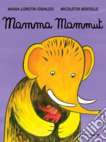 Mamma mammut. Ediz. a colori libro di Giraldo Maria Loretta; Bertelle Nicoletta