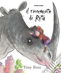 Il rinoceronte di Rita. Ediz. a colori libro di Ross Tony