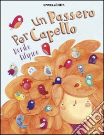 Un passero per capello. Ediz. illustrata libro di Filipina Monika