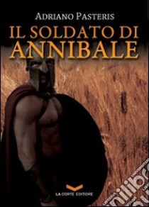 Il soldato di Annibale libro di Pasteris Adriano