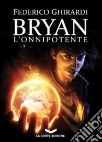 L'onnipotente. Bryan. Vol. 4 libro di Ghirardi Federico