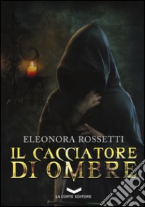 Il cacciatore di ombre libro di Rossetti Eleonora