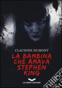 La bambina che amava Stephen King libro di Dumont Claudine