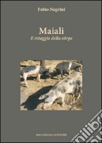 Maiali. Il retaggio della stirpe libro di Negrini Fabio