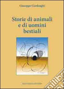 Storie di animali e di uomini bestiali libro di Gardenghi Giuseppe