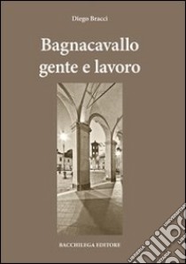 Bagnocavallo gente e lavoro libro di Bracci Diego