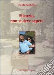 Silenzio, non si deve sapere libro di Bardolesi Noella