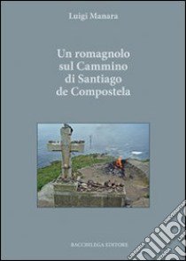 Un romagnolo sul cammino di Santiago de Compostela libro di Manara Luigi