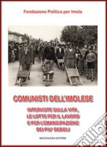 Comunisti dell'imolese. Interviste sulla vita, le lotte per il lavoro e per l'emancipazione dei più deboli. Con DVD. Vol. 1 libro di Fondazione politica per Imola (cur.)