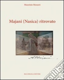 Majani (Nasìca) ritrovato. Ediz. illustrata libro di Messori Maurizio