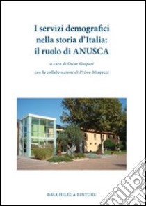 I servizi demografici nella storia d'Italia. Il ruolo di ANUSCA libro di Gaspari O. (cur.); Mongozzi P. (cur.)