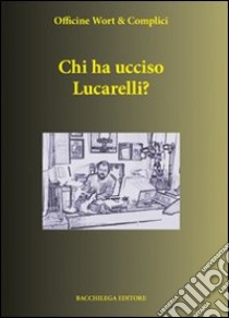 Chi ha ucciso Lucarelli libro di Officine Wort & Complici (cur.)