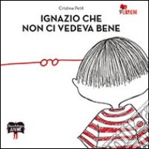 Ignazio che non ci vedeva bene. Ediz. illustrata libro di Petit Cristina