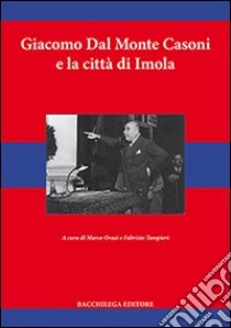 Giacomo dal Monte Casoni e la città di Imola libro di Orazi M. (cur.); Tampieri F. (cur.)