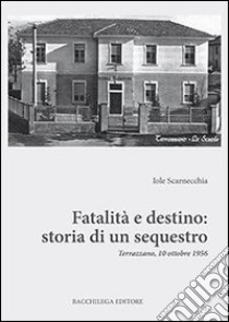 Fatalità e destino. Storia di un sequestro. Terrazzano, 10 ottobre 1956 libro di Scarnecchia Iole